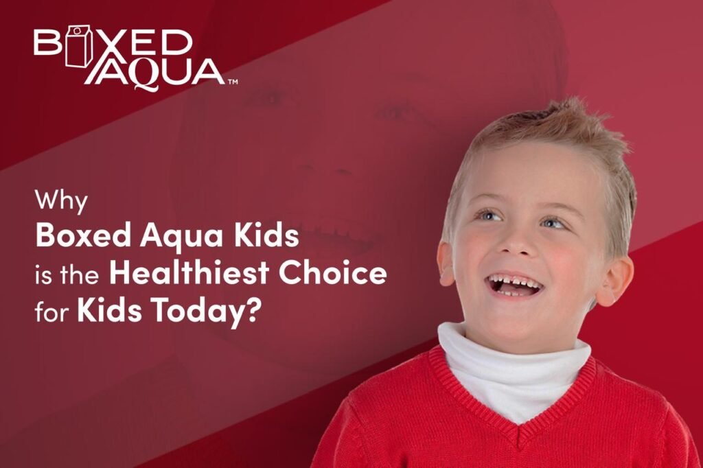 Why Boxed Aqua Kids is the Healthiest Choice for Kids